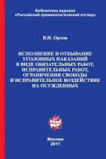 Орлов, В. Н. Лекция по теме: «Исполнение и отбывание уголовных наказаний в виде обязательных работ, исправительных работ, ограничения свободы и исправительное воздействие на осужденных» / В. Н. Орлов. М., 2011. 104 с