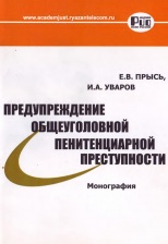 Прысь, Е. В. Предупреждение общеуголовной пенитенциарной преступности / Е. В. Прысь, И. А. Уваров. Рязань, 2010. 130 с.