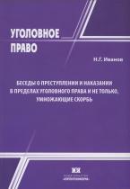 Иванов Н. Г. Беседы о преступлении и наказании в пределах уголовного права и не только, умножающие скорбь (рефлексии профессора Иванова). М.: Юрлитинформ, 2018 Иванов Н. Г. Беседы о преступлении и наказании в пределах уголовного права и не только, умножающие скорбь (рефлексии профессора Иванова). М.: Юрлитинформ, 2018