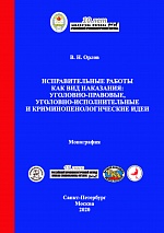 Орлов В. Н. Исправительные работы как вид наказания: уголовно-правовые, уголовно-исполнительные и криминопенологические идеи: монография. - СПб.: Университет ФСИН России; М.: Криминологическая библиотека, 2020. - 180 с.